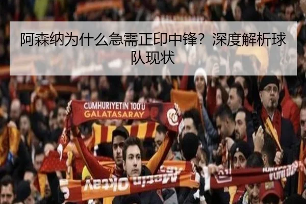 阿森纳为什么急需正印中锋？深度解析球队现状